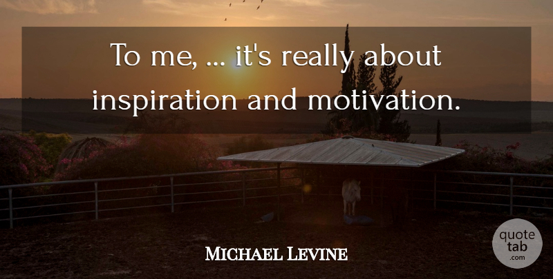 Michael Levine Quote About undefined: To Me Its Really About...