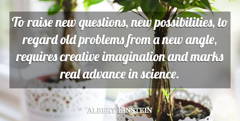 Albert Einstein Quote About Real, Creativity, Science: To Raise New Questions New...