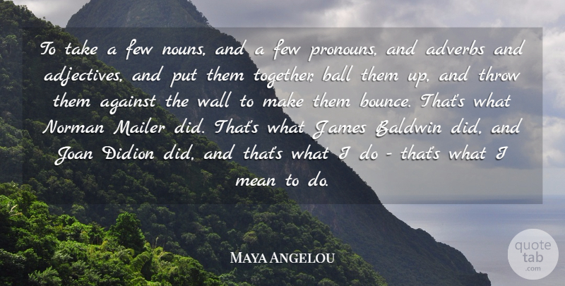 Maya Angelou Quote About Wall, Mean, Together: To Take A Few Nouns...