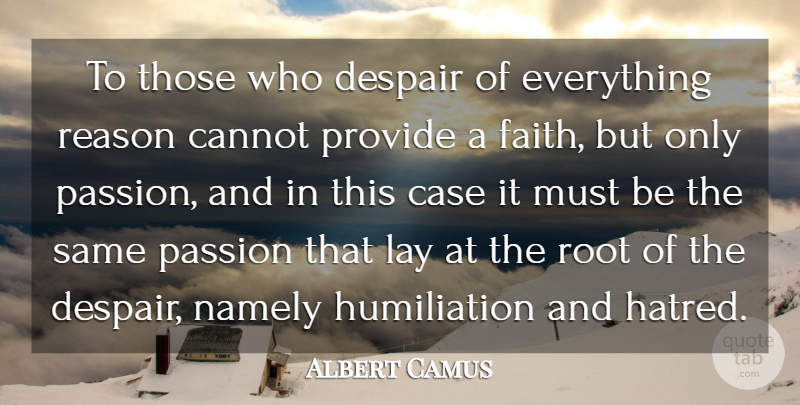 Albert Camus Quote About Passion, Roots, Hatred: To Those Who Despair Of...