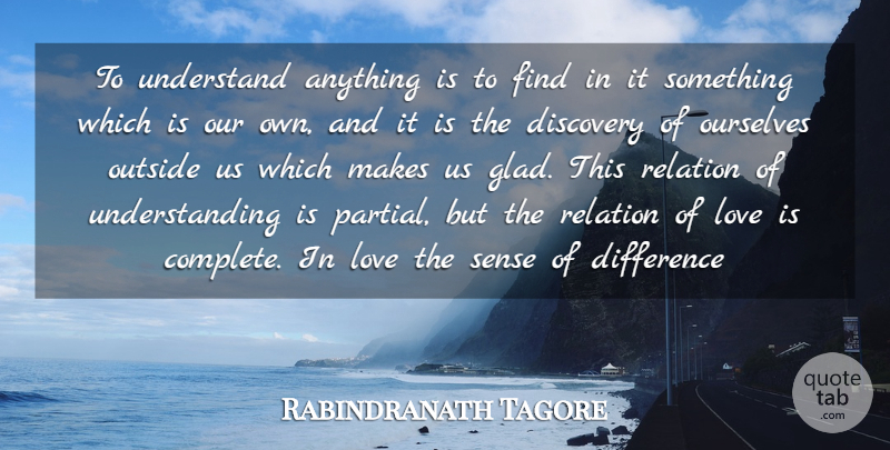 Rabindranath Tagore Quote About Difference, Discovery, Love, Ourselves, Outside: To Understand Anything Is To...