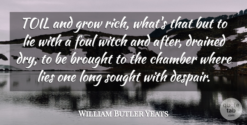 William Butler Yeats Quote About Brought, Chamber, Drained, Foul, Grow: Toil And Grow Rich Whats...