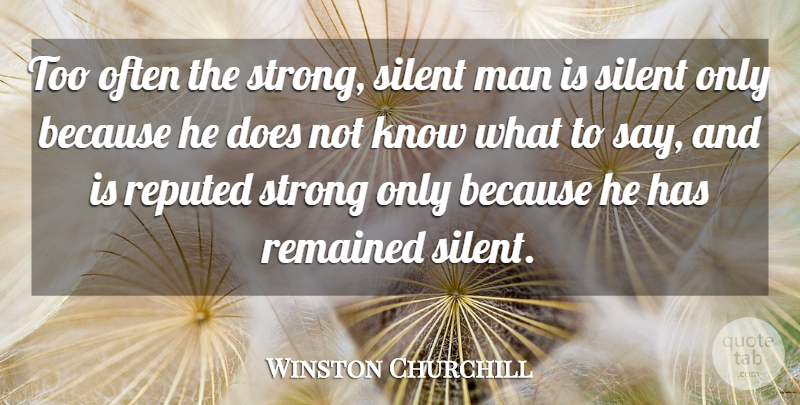 Winston Churchill Quote About Being Strong, Military, Character: Too Often The Strong Silent...