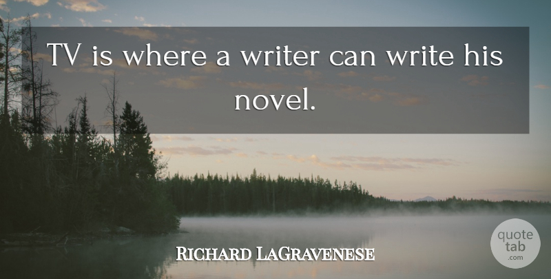 Richard LaGravenese Quote About Tv, Writer: Tv Is Where A Writer...