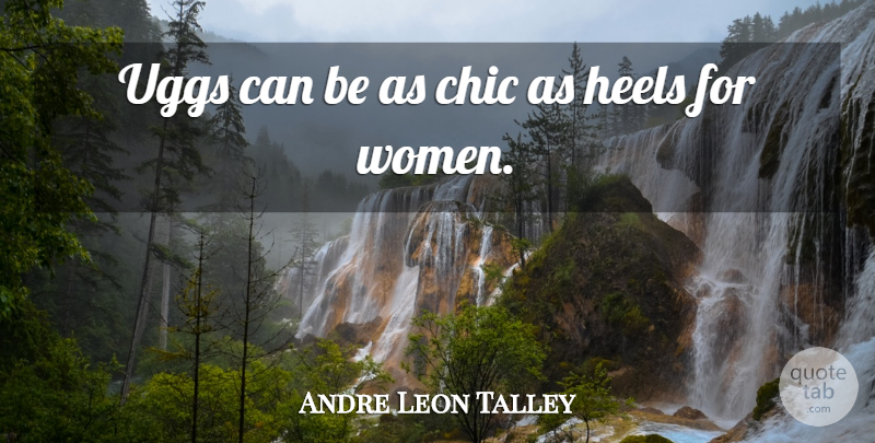 Andre Leon Talley Quote About Uggs, Chic, Heels: Uggs Can Be As Chic...