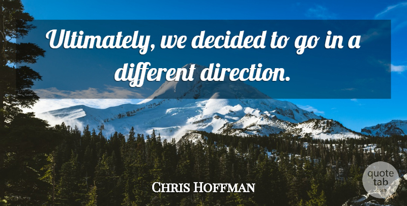 Chris Hoffman Quote About Decided: Ultimately We Decided To Go...