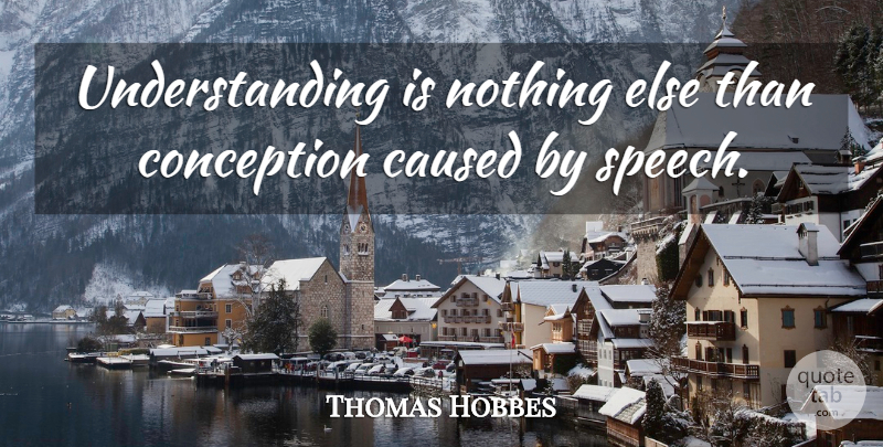 Thomas Hobbes Quote About Understanding, Speech, Conception: Understanding Is Nothing Else Than...