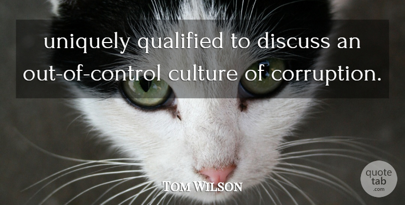 Tom Wilson Quote About Culture, Discuss, Qualified, Uniquely: Uniquely Qualified To Discuss An...