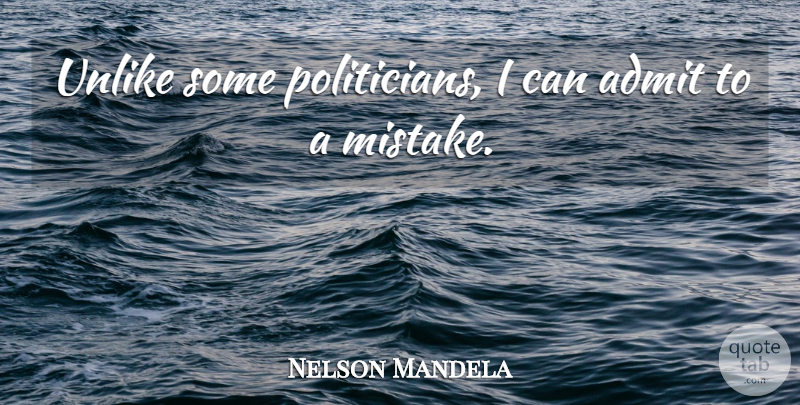 Nelson Mandela Quote About Leadership, Mistake, Politics: Unlike Some Politicians I Can...