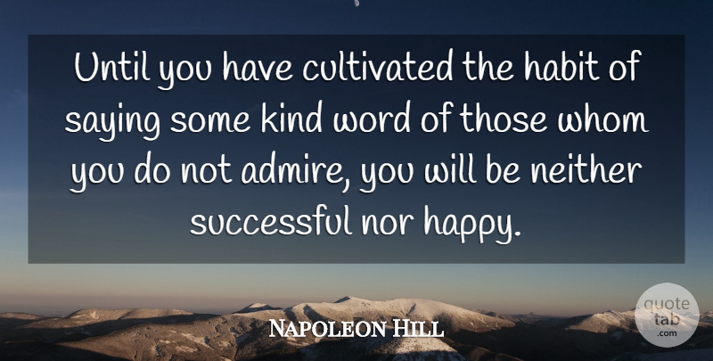 Napoleon Hill Quote About American Author, Cultivated, Neither, Nor, Saying: Until You Have Cultivated The...