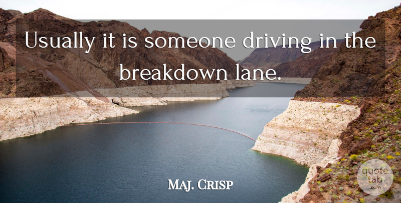Maj. Crisp Quote About Breakdown, Driving: Usually It Is Someone Driving...