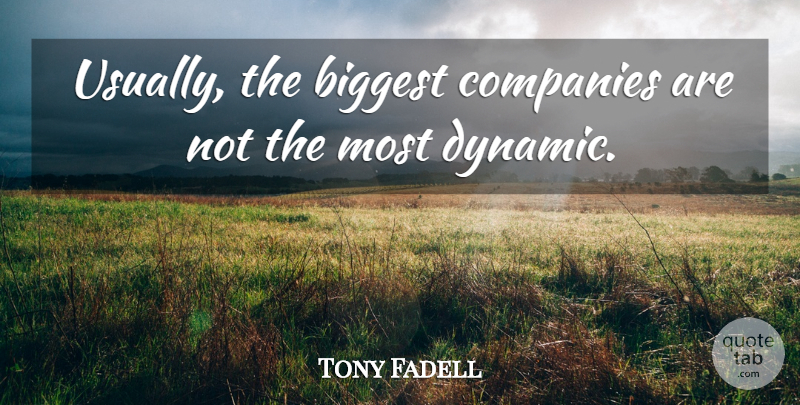 Tony Fadell Quote About Company: Usually The Biggest Companies Are...