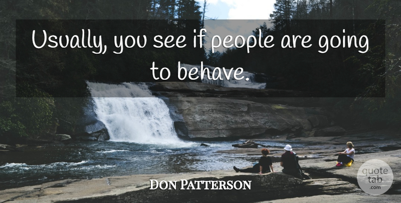 Don Patterson Quote About People: Usually You See If People...