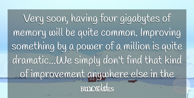 Bill Gates Quote About Anywhere, Four, Improvement, Improving, Memory: Very Soon Having Four Gigabytes...