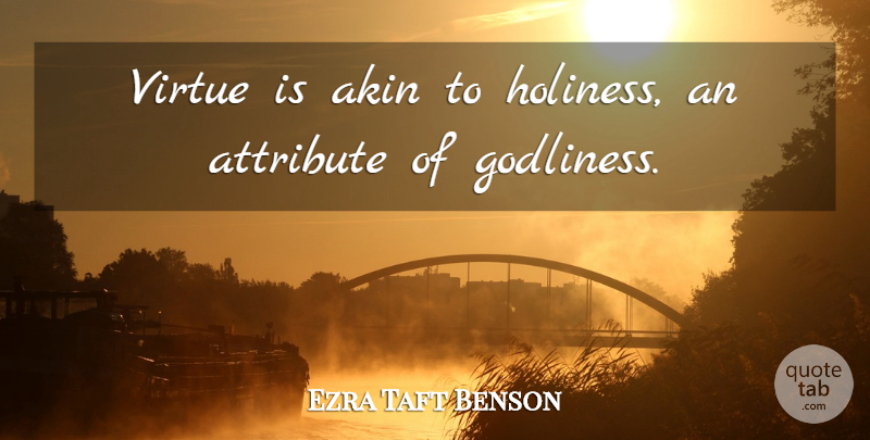 Ezra Taft Benson Quote About undefined: Virtue Is Akin To Holiness...