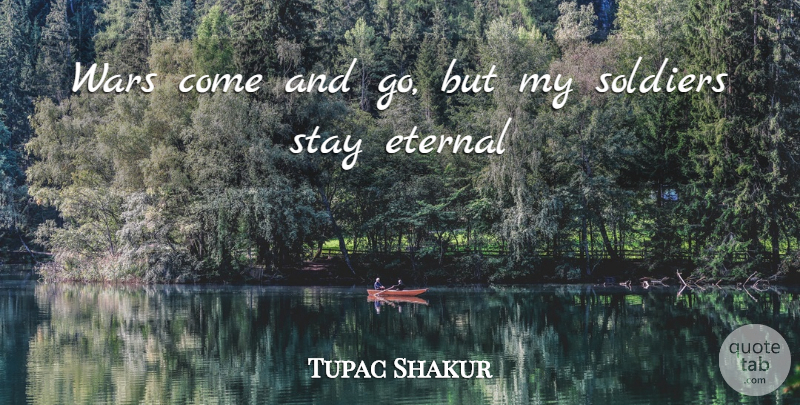 Tupac Shakur Quote About Eternal, Soldiers, Stay, Wars: Wars Come And Go But...