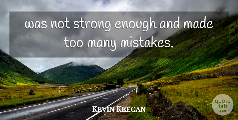 Kevin Keegan Quote About Mistakes, Strong: Was Not Strong Enough And...