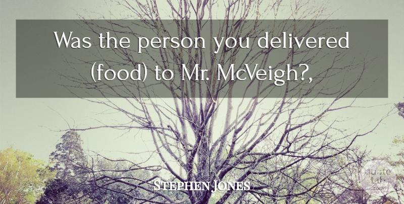 Stephen Jones Quote About Delivered, Food: Was The Person You Delivered...