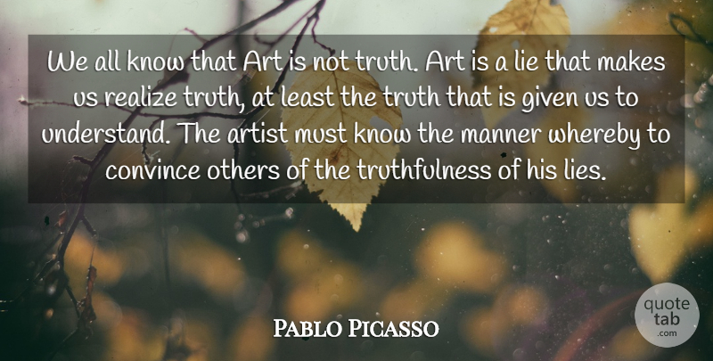 Pablo Picasso Quote About Art, Artist, Convince, Given, Lie: We All Know That Art...