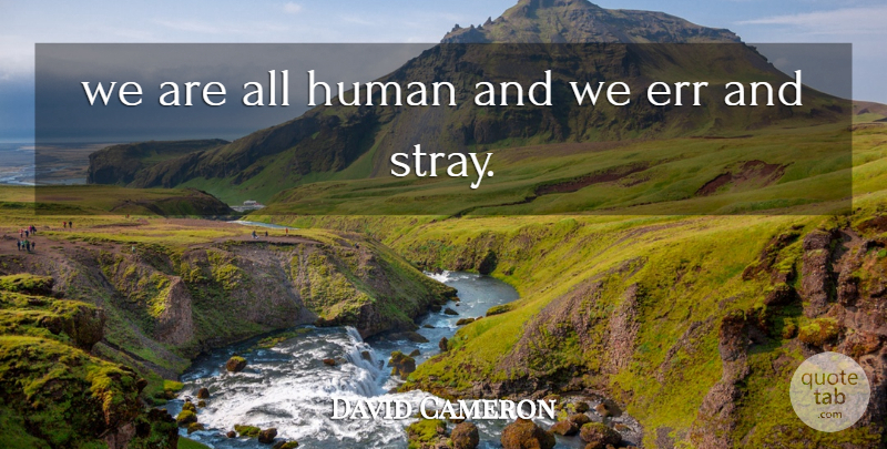 David Cameron Quote About Err, Human: We Are All Human And...