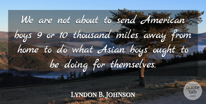 Lyndon B. Johnson Quote About Home, Boys, Asian: We Are Not About To...