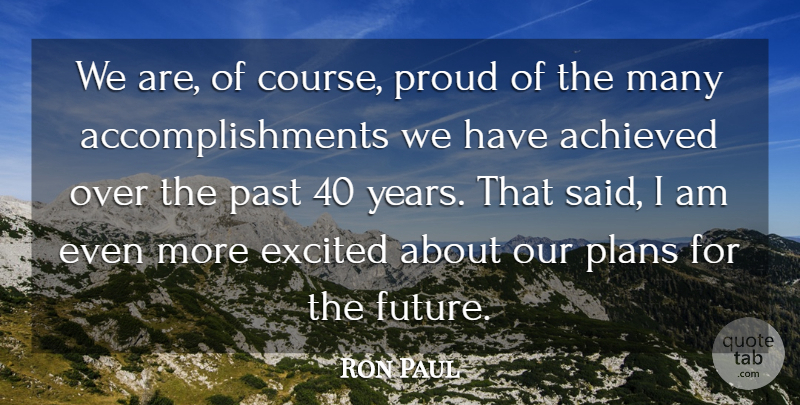 Ron Paul Quote About Achieved, Excited, Past, Plans, Proud: We Are Of Course Proud...