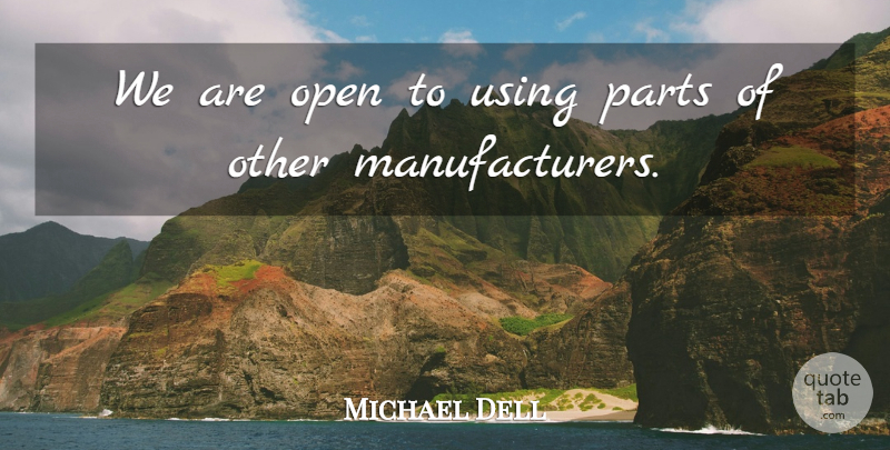 Michael Dell Quote About Open, Parts, Using: We Are Open To Using...