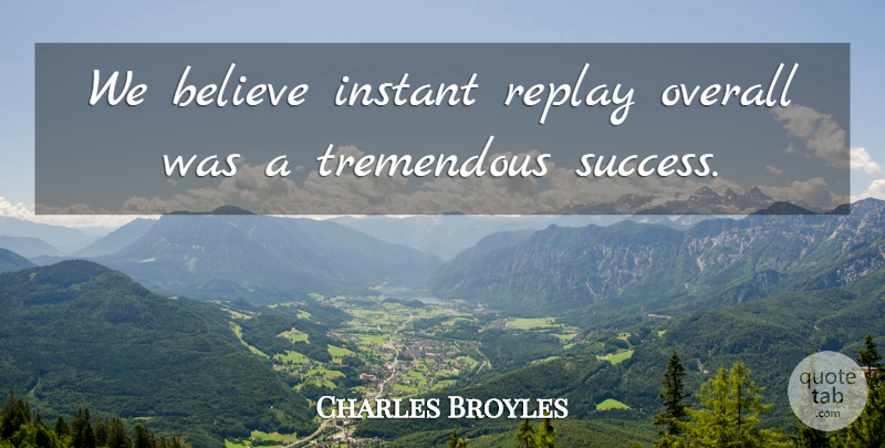 Charles Broyles Quote About Believe, Instant, Overall, Replay, Tremendous: We Believe Instant Replay Overall...