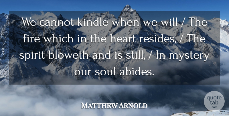 Matthew Arnold Quote About Cannot, Fire, Heart, Kindle, Mystery: We Cannot Kindle When We...