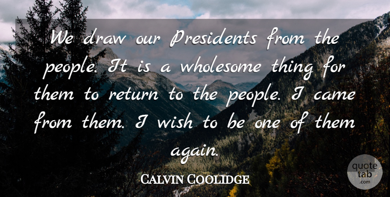Calvin Coolidge Quote About People, President, Wish: We Draw Our Presidents From...