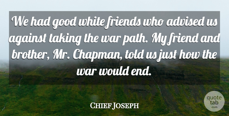 Chief Joseph Quote About Brother, War, White: We Had Good White Friends...