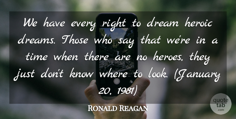 Ronald Reagan Quote About Dream, Dreams, Heroic, Time: We Have Every Right To...