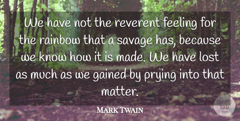 Mark Twain Quote About Curiosity, Feeling, Gained, Knowledge, Lost: We Have Not The Reverent...