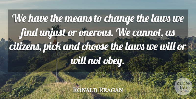 Ronald Reagan Quote About Mean, Law, Unjust: We Have The Means To...