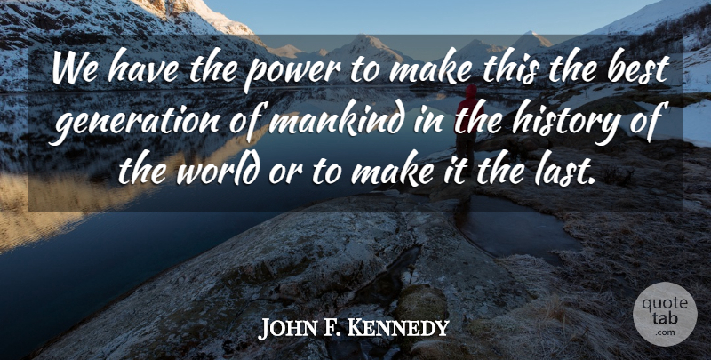 John F. Kennedy Quote About Historical, Experience, World: We Have The Power To...