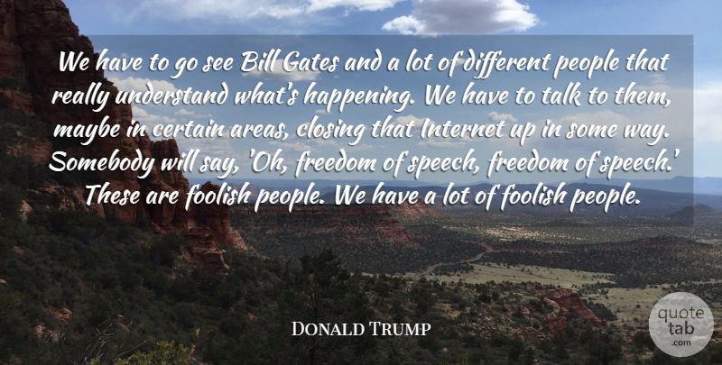 Donald Trump Quote About Bill, Certain, Closing, Foolish, Freedom: We Have To Go See...