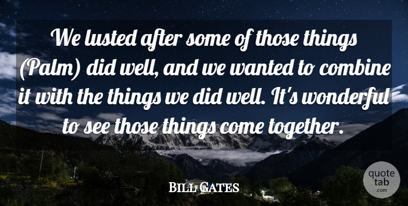 Bill Gates Quote About Combine, Wonderful: We Lusted After Some Of...