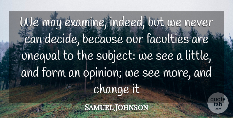 Samuel Johnson Quote About Change, Faculties, Form, Unequal: We May Examine Indeed But...