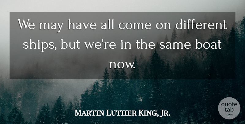 Martin Luther King, Jr. Quote About Inspirational, Inspiring, Meaningful: We May Have All Come...