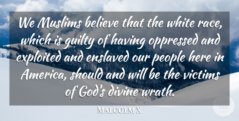 Malcolm X Quote About Believe, Divine, Enslaved, Exploited, God: We Muslims Believe That The...
