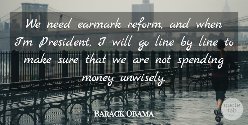 Barack Obama Quote About Money, Spending, Sure: We Need Earmark Reform And...