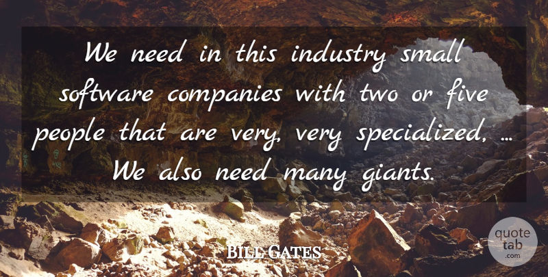 Bill Gates Quote About Companies, Five, Industry, People, Small: We Need In This Industry...