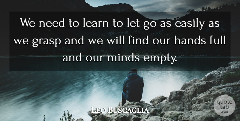 Leo Buscaglia Quote About Letting Go, Hands, Mind: We Need To Learn To...