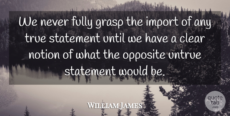 William James Quote About Truth, Opposites, Would Be: We Never Fully Grasp The...