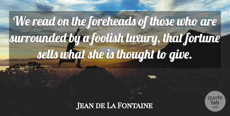 Jean de La Fontaine Quote About Life, Success, Luxury: We Read On The Foreheads...
