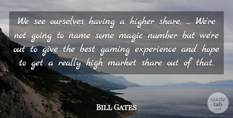 Bill Gates Quote About Best, Experience, Gaming, High, Higher: We See Ourselves Having A...
