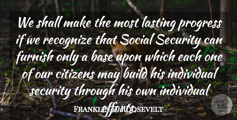 Franklin D. Roosevelt Quote About Base, Build, Citizens, Furnish, Individual: We Shall Make The Most...
