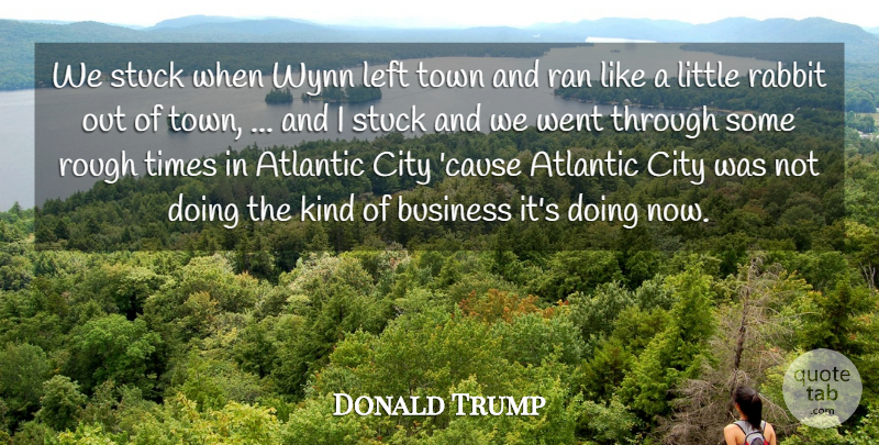 Donald Trump Quote About Atlantic, Business, City, Left, Rabbit: We Stuck When Wynn Left...