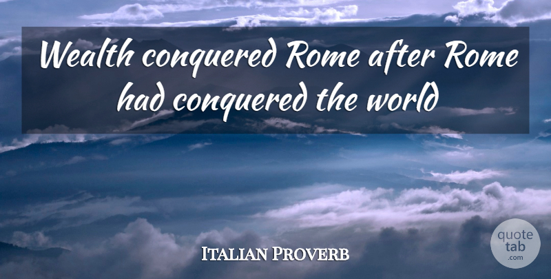 Italian Proverb Quote About Conquered, Rome, Wealth: Wealth Conquered Rome After Rome...