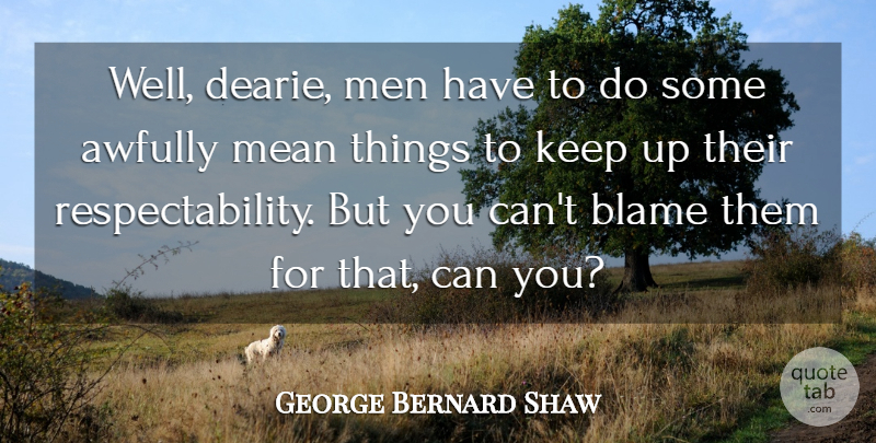 George Bernard Shaw Quote About Blame, Mean, Men: Well Dearie Men Have To...